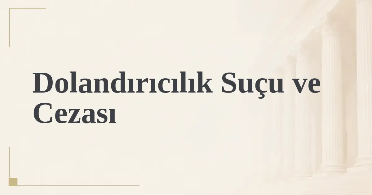 Dolandırıcılık Suçu ve Cezası