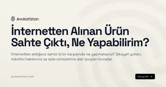 İnternetten Alınan Ürün Sahte Çıktı, Ne Yapabilirim?