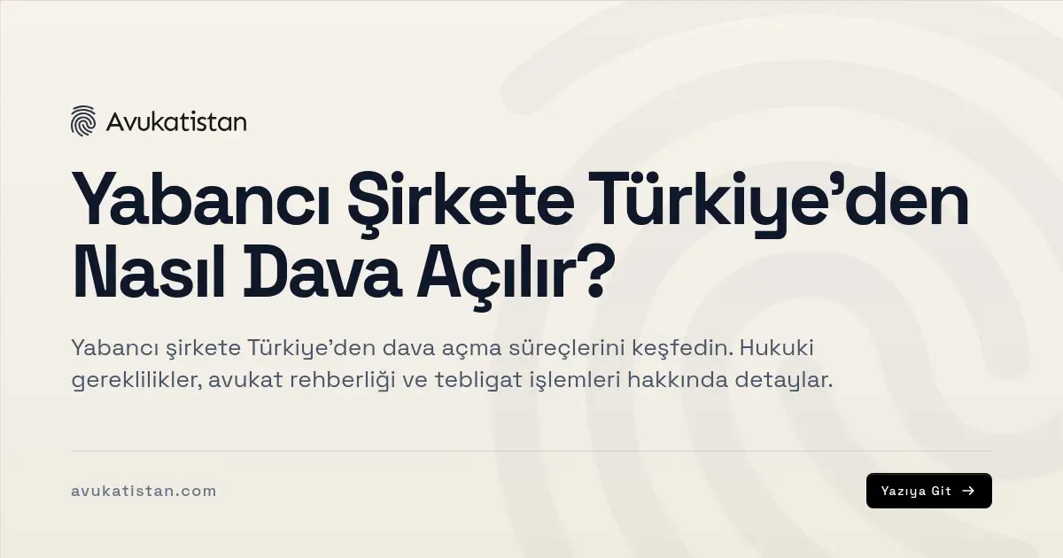 Yabancı Şirkete Türkiye'den Nasıl Dava Açılır?