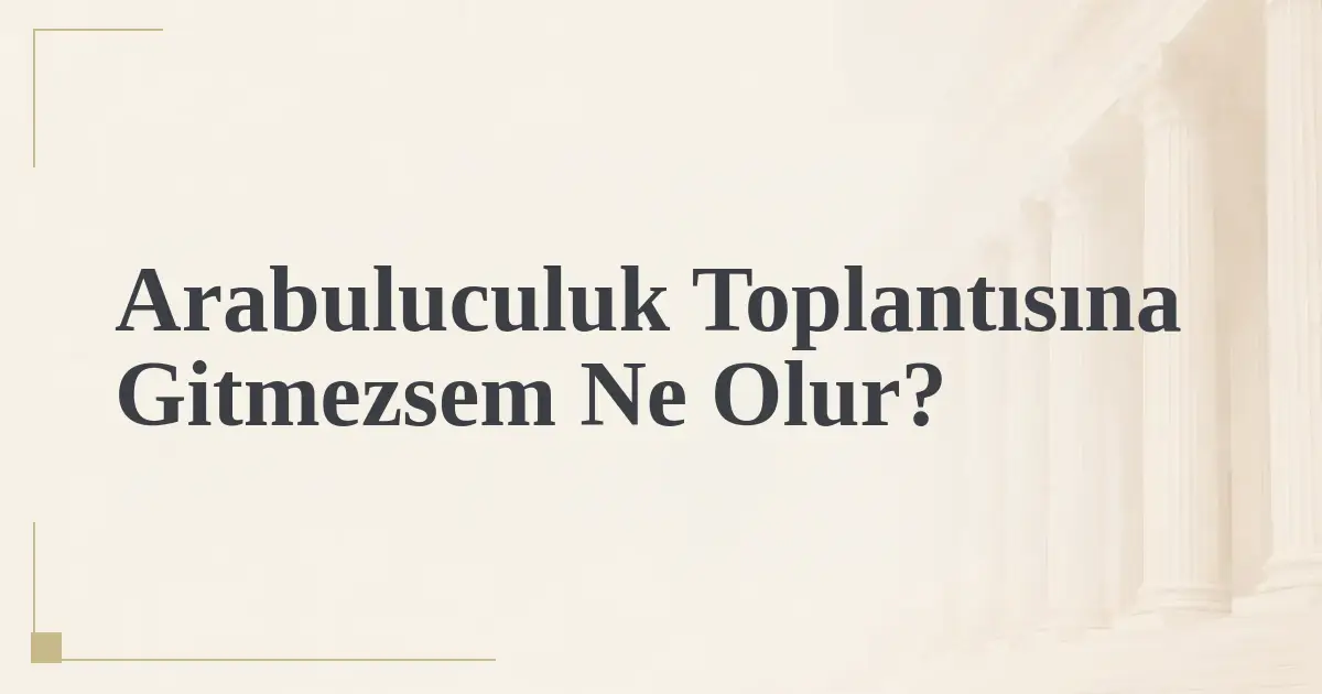 Arabuluculuk Toplantısına Gitmezsem Ne Olur?