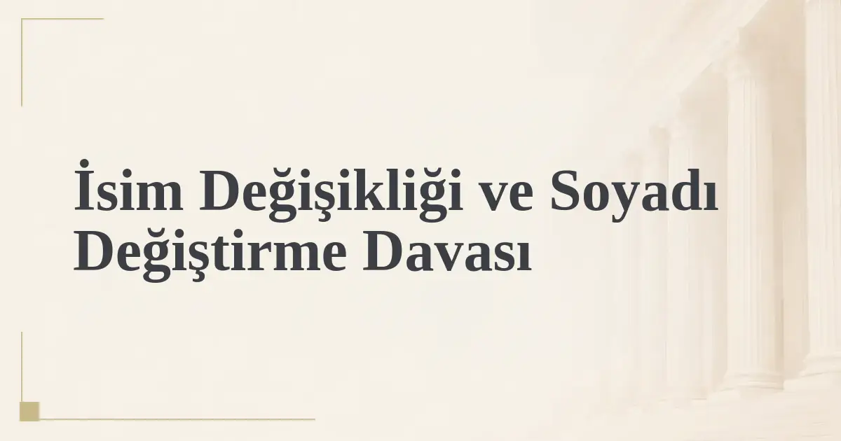 İsim Değişikliği ve Soyadı Değiştirme Davası