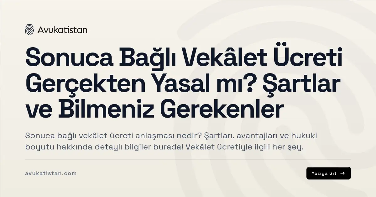 Sonuca Bağlı Vekâlet Ücreti Gerçekten Yasal mı? Şartlar ve Bilmeniz Gerekenler