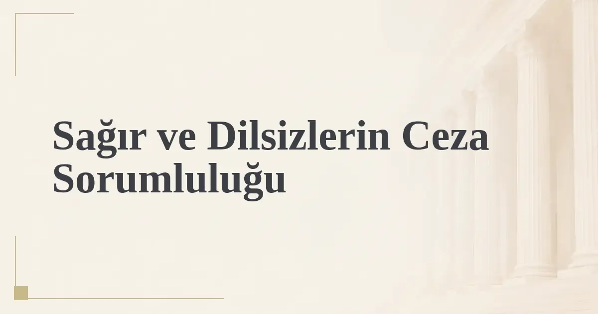 Sağır ve Dilsizlerin Ceza Sorumluluğu