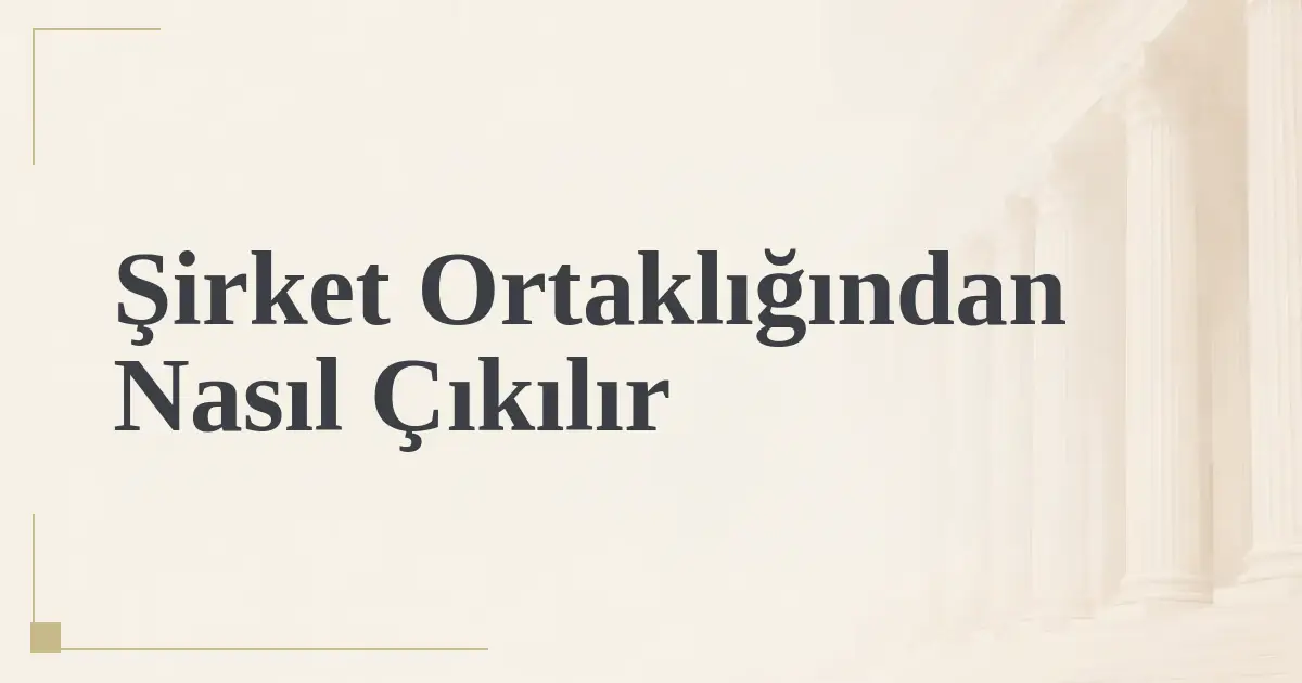 Şirket Ortaklığından Nasıl Çıkılır
