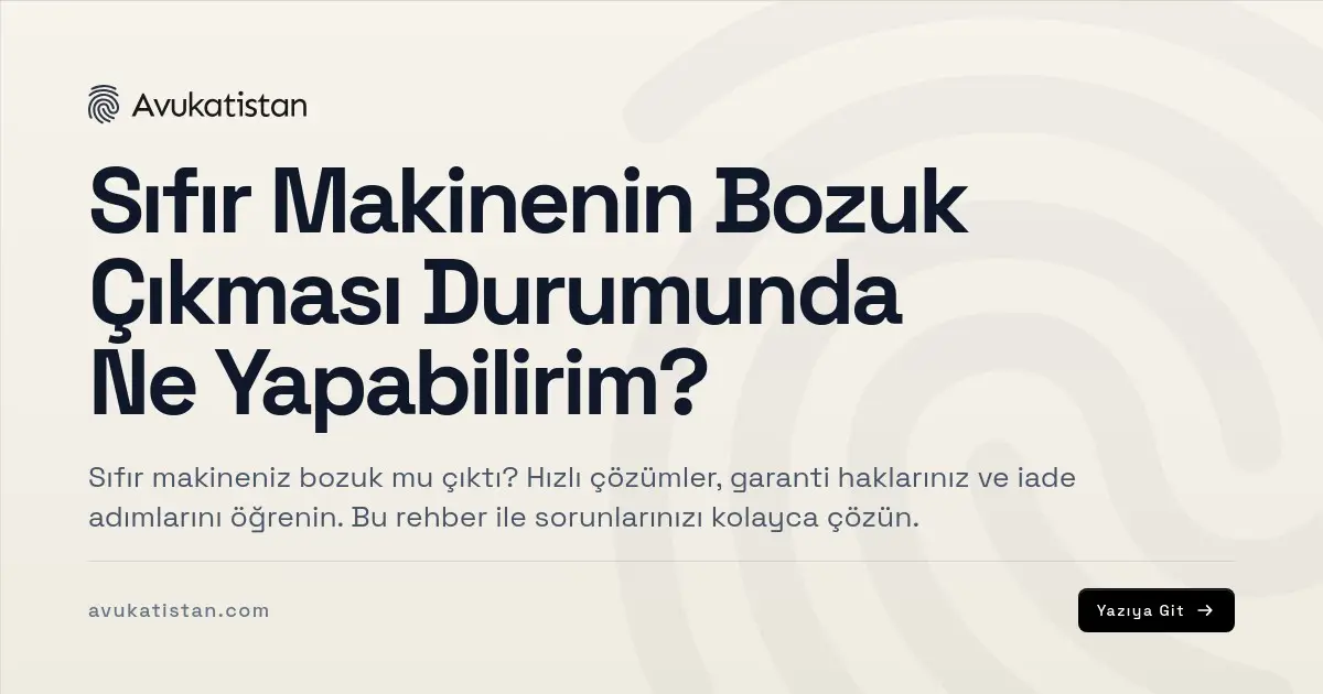 Sıfır Makinenin Bozuk Çıkması Durumunda Ne Yapabilirim?