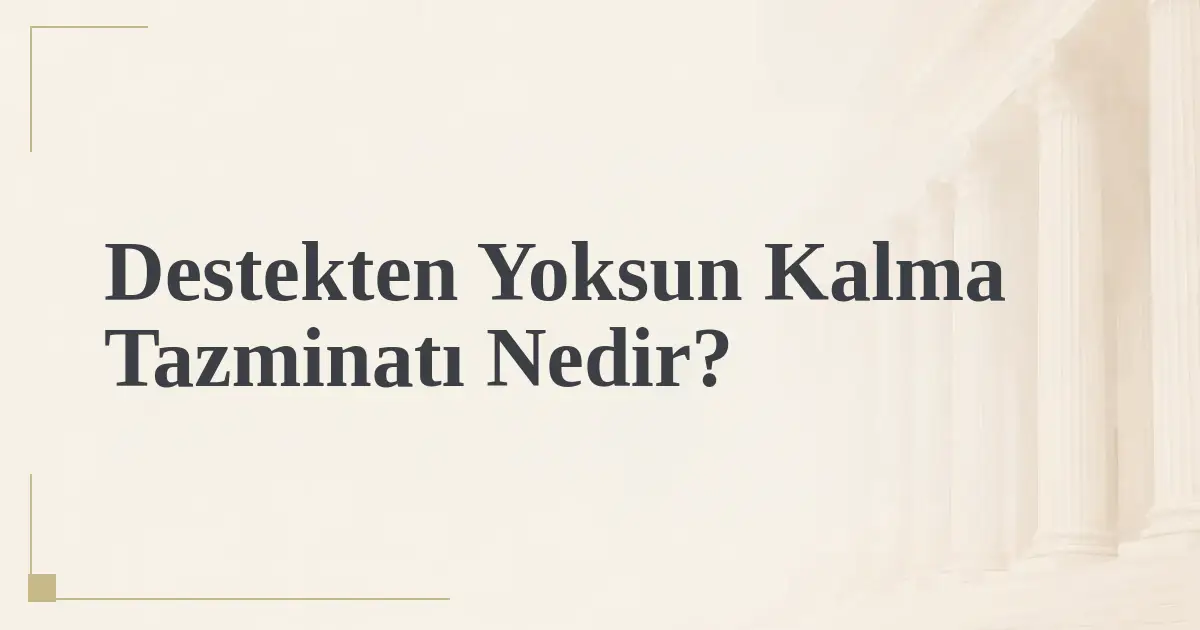 Destekten Yoksun Kalma Tazminatı Nedir?