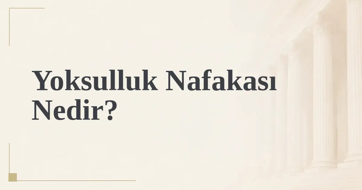 Yoksulluk Nafakası Nedir?