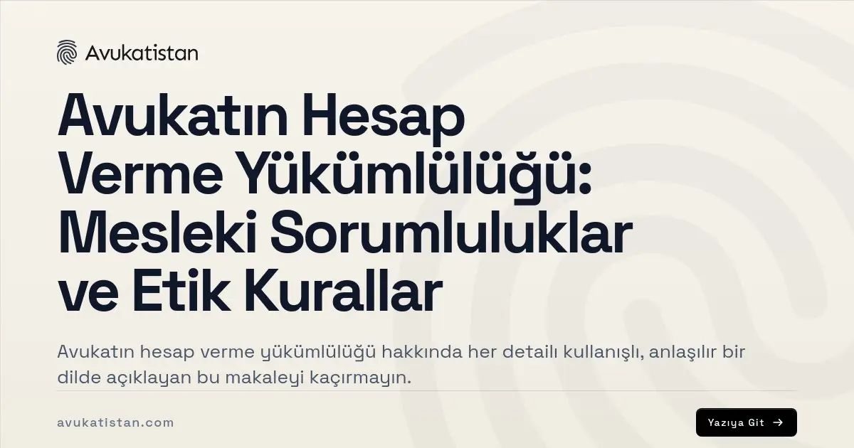 Avukatın Hesap Verme Yükümlülüğü: Mesleki Sorumluluklar ve Etik Kurallar