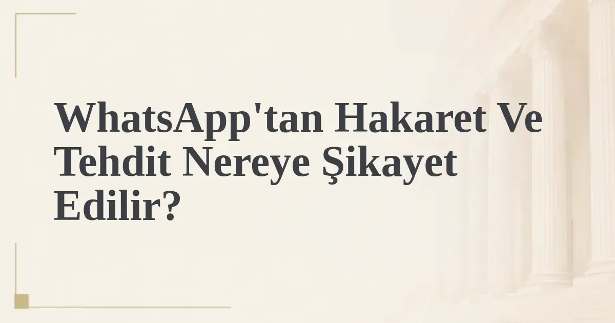 WhatsApp'tan Hakaret Ve Tehdit Nereye Şikayet Edilir?