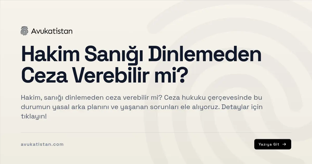 Hakim Sanığı Dinlemeden Ceza Verebilir mi?