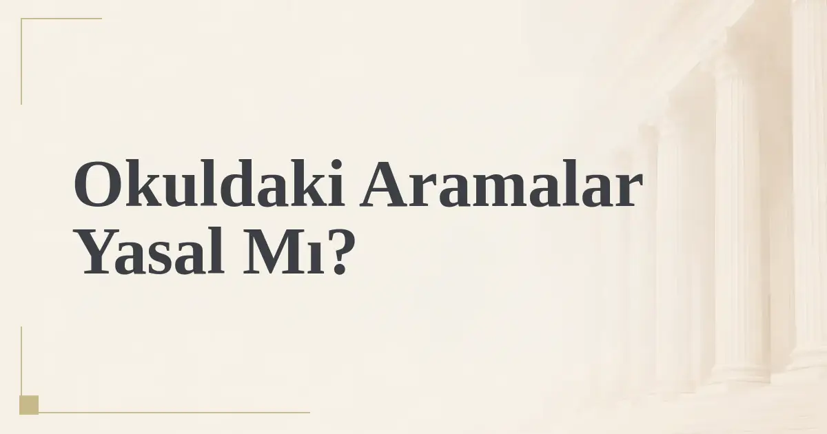 Okuldaki Aramalar Yasal Mı?