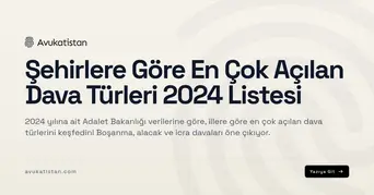 Şehirlere Göre En Çok Açılan Dava Türleri 2024 Listesi