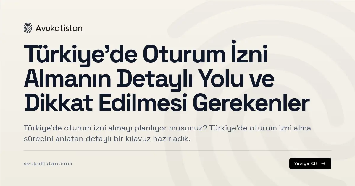 Türkiye'de Oturum İzni Almanın Detaylı Yolu ve Dikkat Edilmesi Gerekenler