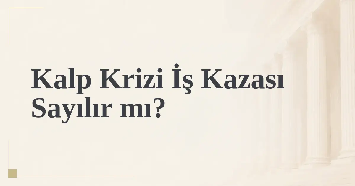 Kalp Krizi İş Kazası Sayılır mı?