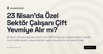 23 Nisan'da Özel Sektör Çalışanı Çift Yevmiye Alır mı?