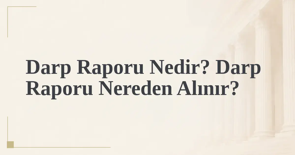 Darp Raporu Nedir? Darp Raporu Nereden Alınır?