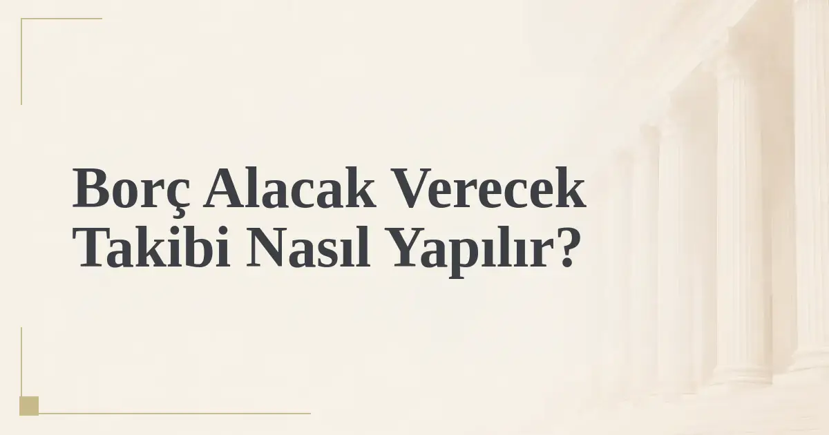 Borç Alacak Verecek Takibi Nasıl Yapılır?