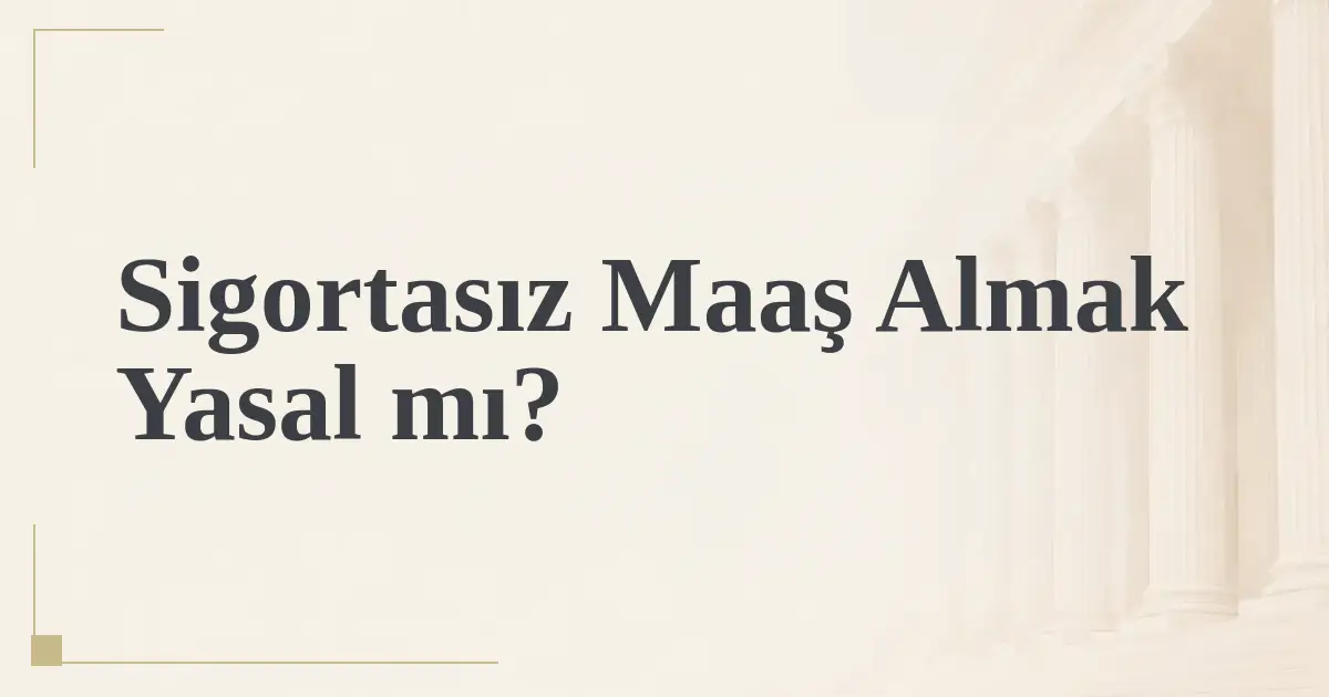 Sigortasız Maaş Almak Yasal mı?