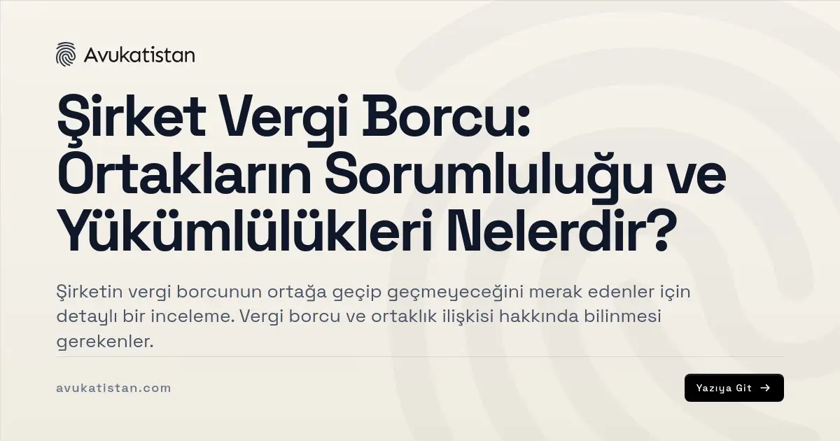 Şirket Vergi Borcu: Ortakların Sorumluluğu ve Yükümlülükleri Nelerdir?