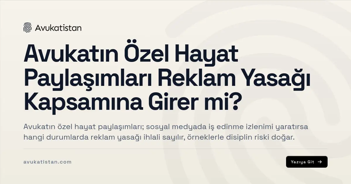 Avukatın Özel Hayat Paylaşımları Reklam Yasağı Kapsamına Girer mi?