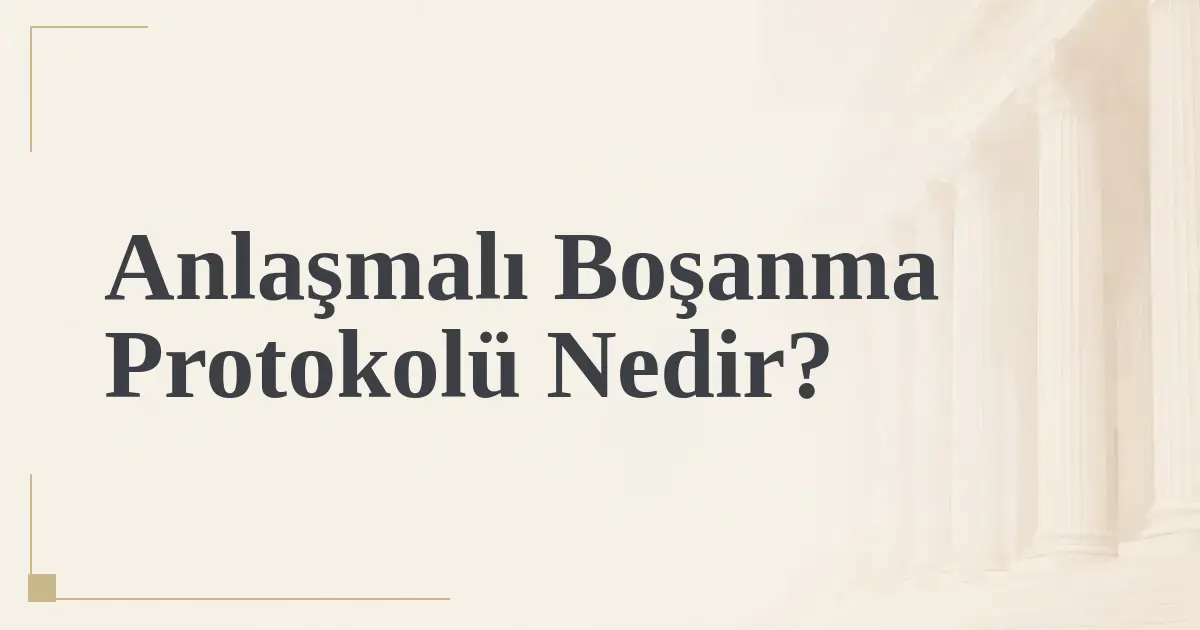 Anlaşmalı Boşanma Protokolü Nedir?