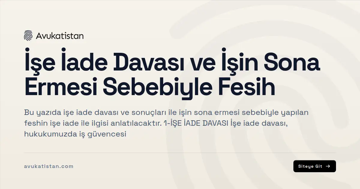 İşe İade Davası ve İşin Sona Ermesi Sebebiyle Fesih