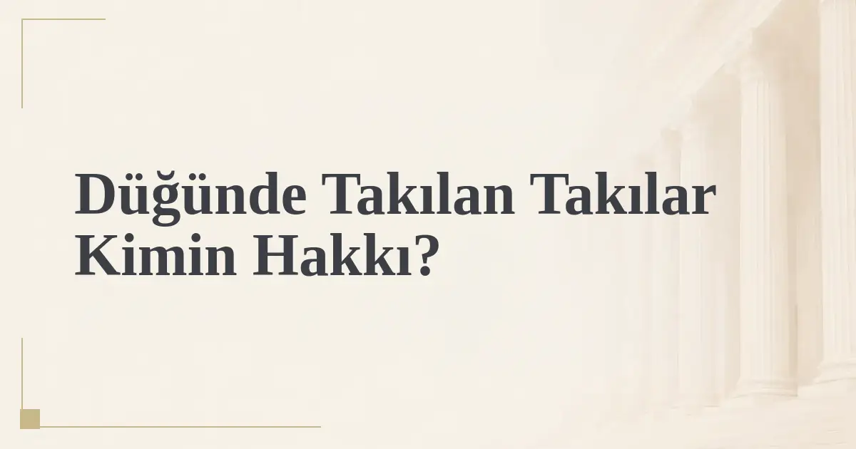 Düğünde Takılan Takılar Kimin Hakkı?
