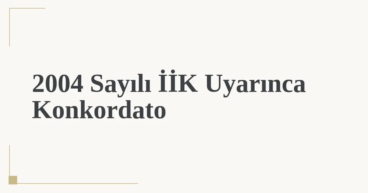 2004 Sayılı İİK Uyarınca Konkordato