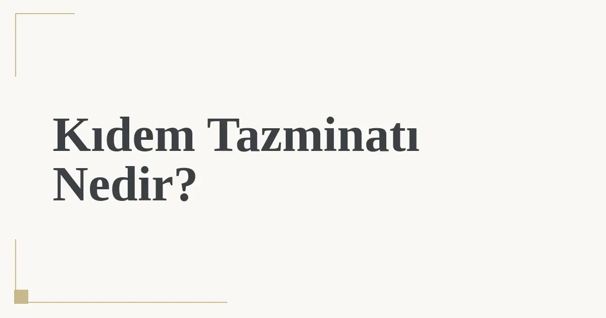Kıdem Tazminatı Nedir?
