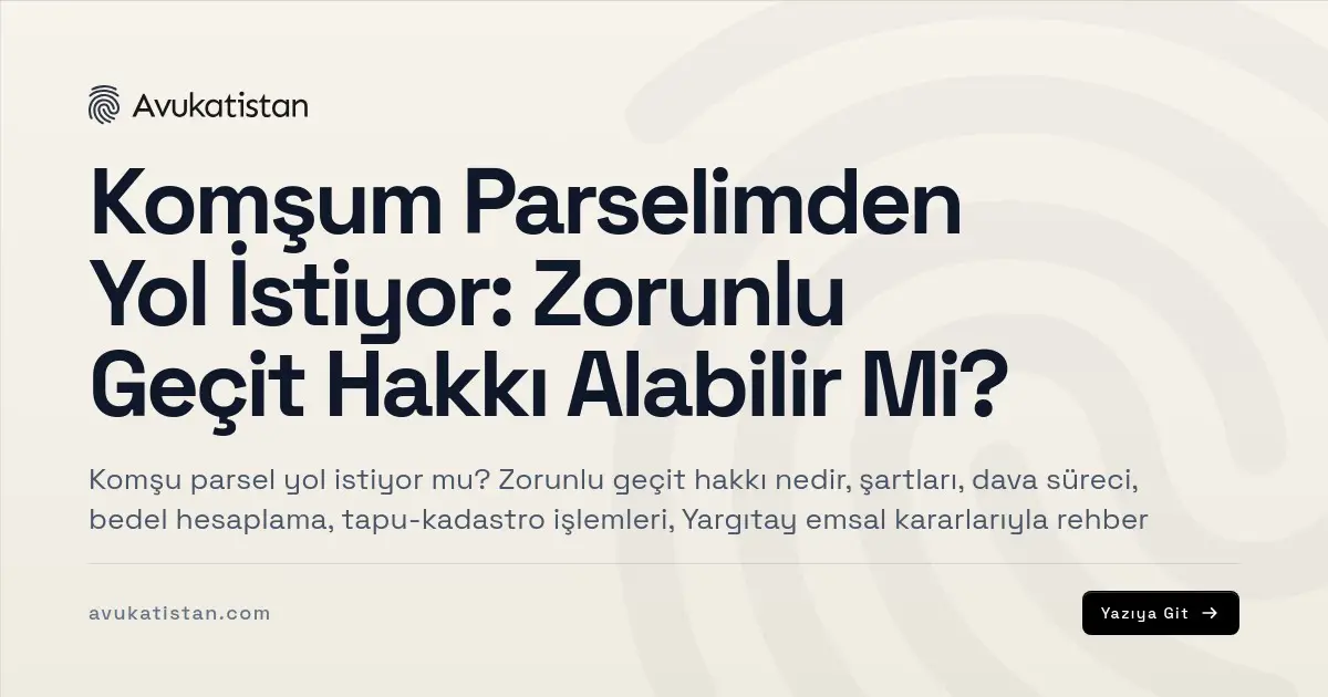 Komşum Parselimden Yol İstiyor: Zorunlu Geçit Hakkı Alabilir Mi?
