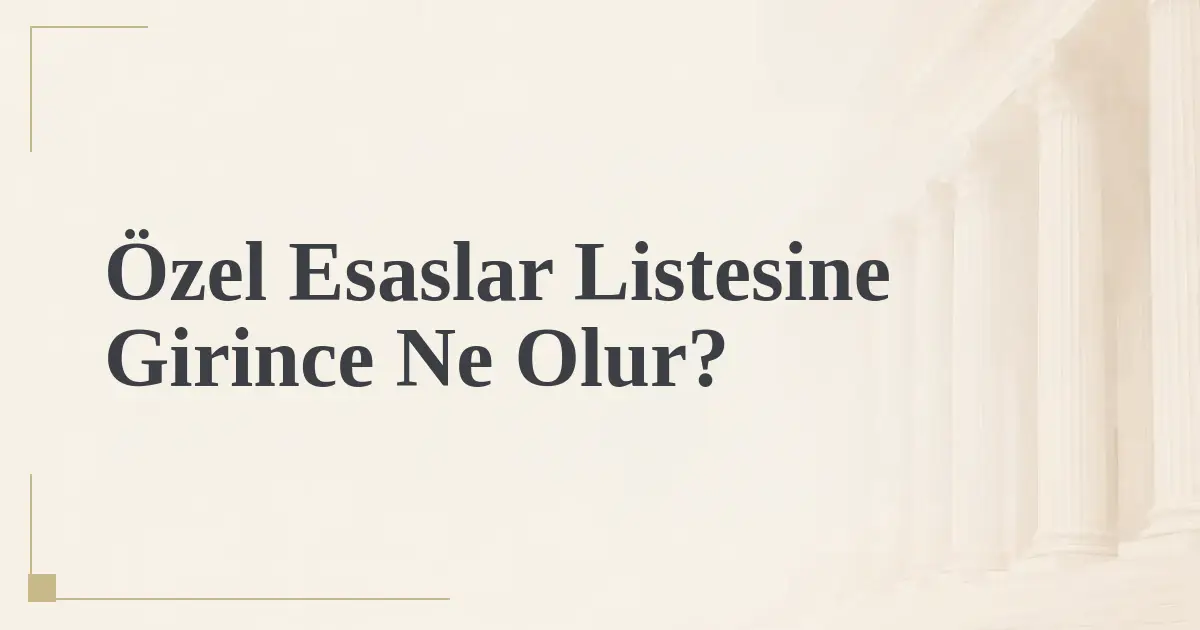 Özel Esaslar Listesine Girince Ne Olur?