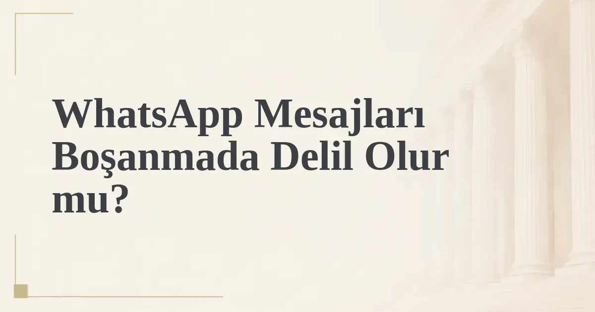 WhatsApp Mesajları Boşanmada Delil Olur mu?