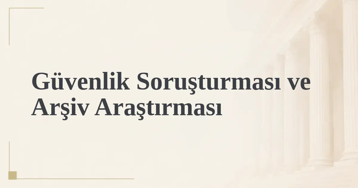 Güvenlik Soruşturması ve Arşiv Araştırması