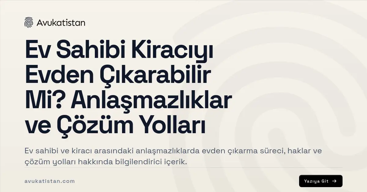 Ev Sahibi Kiracıyı Evden Çıkarabilir Mi? Anlaşmazlıklar ve Çözüm Yolları