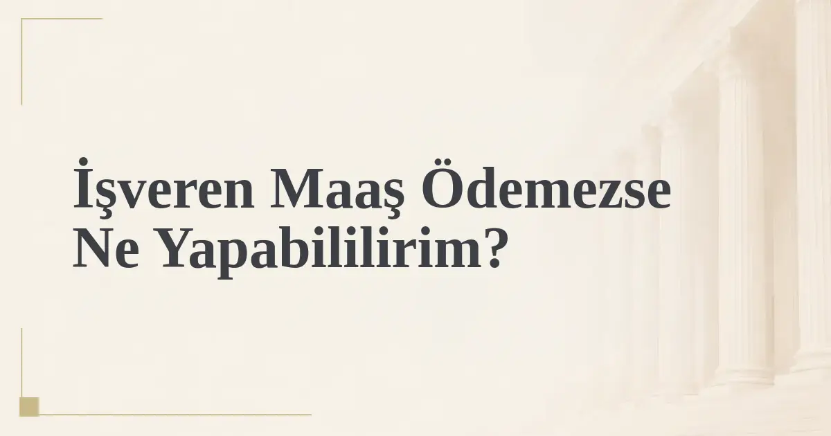 İşveren Maaş Ödemezse Ne Yapabililirim?
