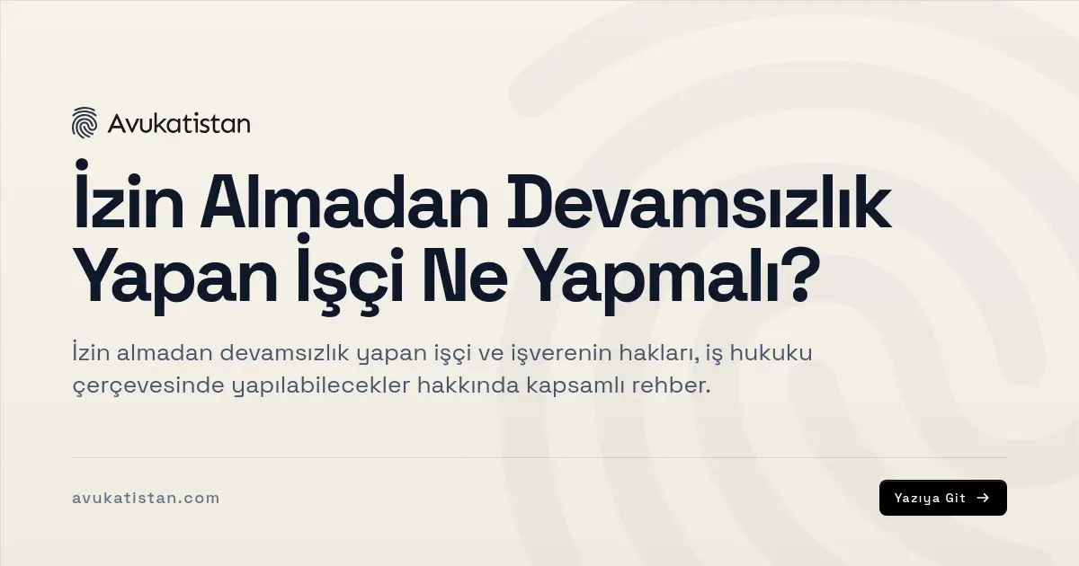 İzin Almadan Devamsızlık Yapan İşçi Ne Yapmalı?