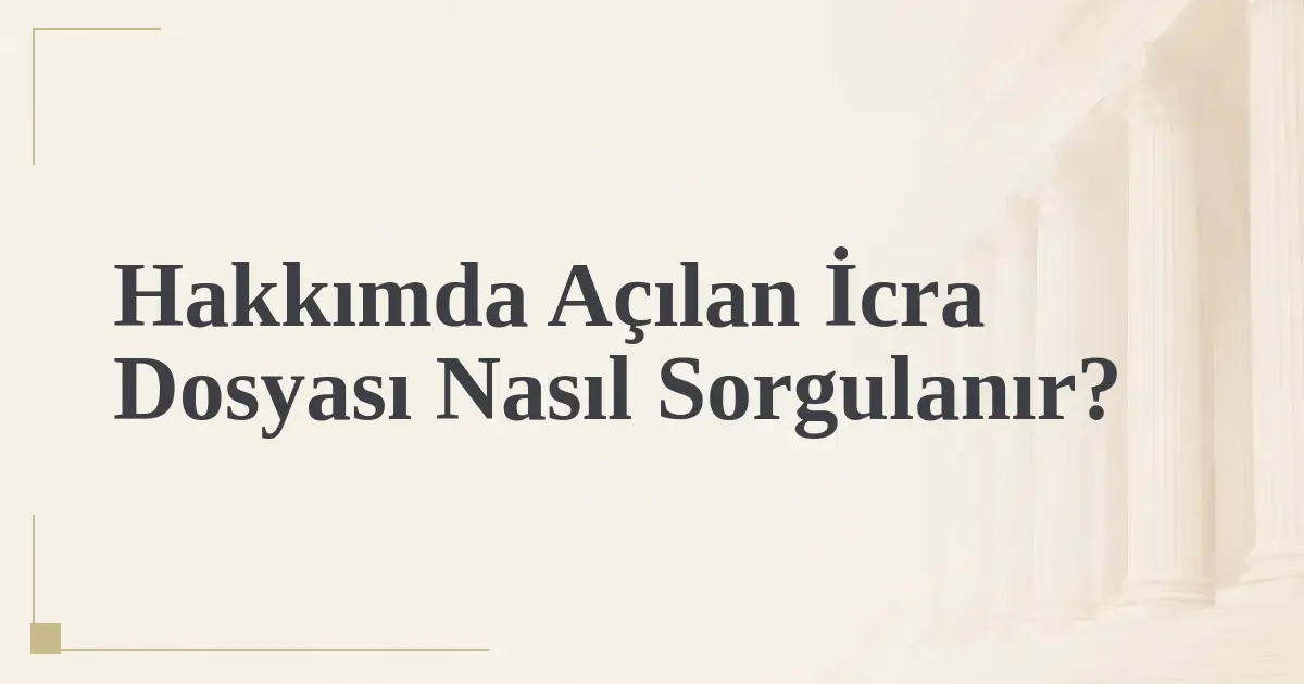 Hakkımda Açılan İcra Dosyası Nasıl Sorgulanır?