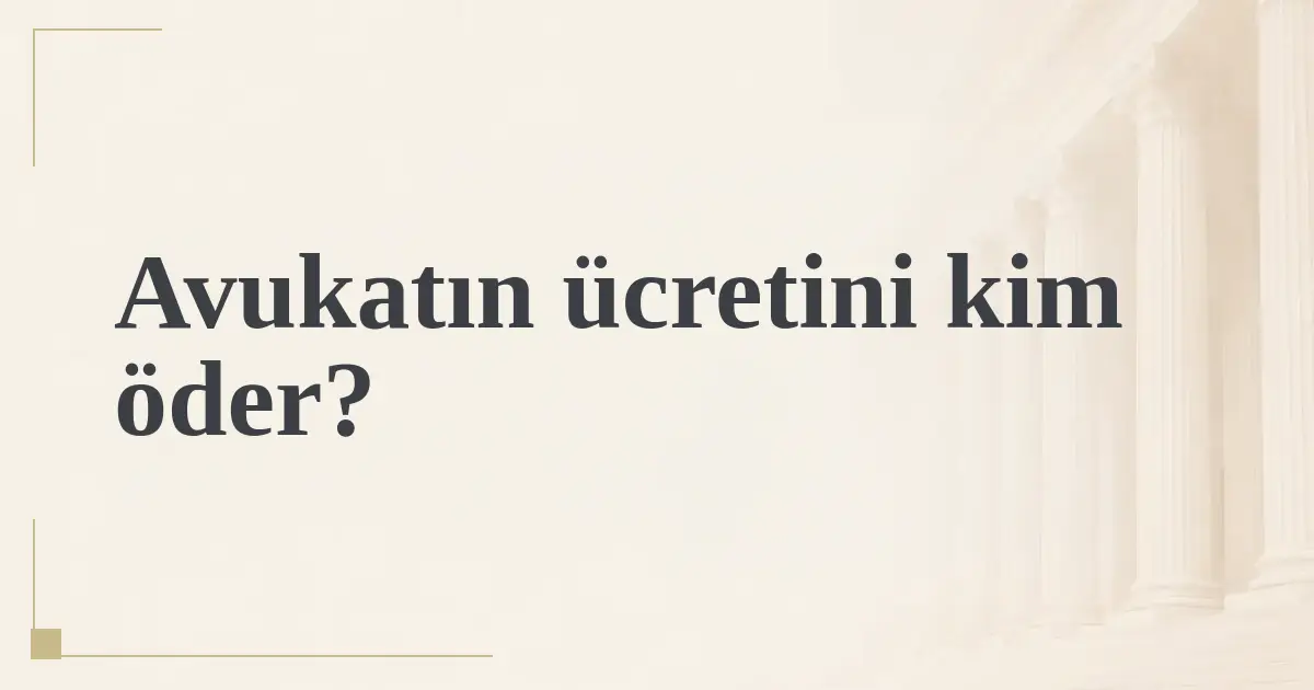 Avukatın ücretini kim öder?