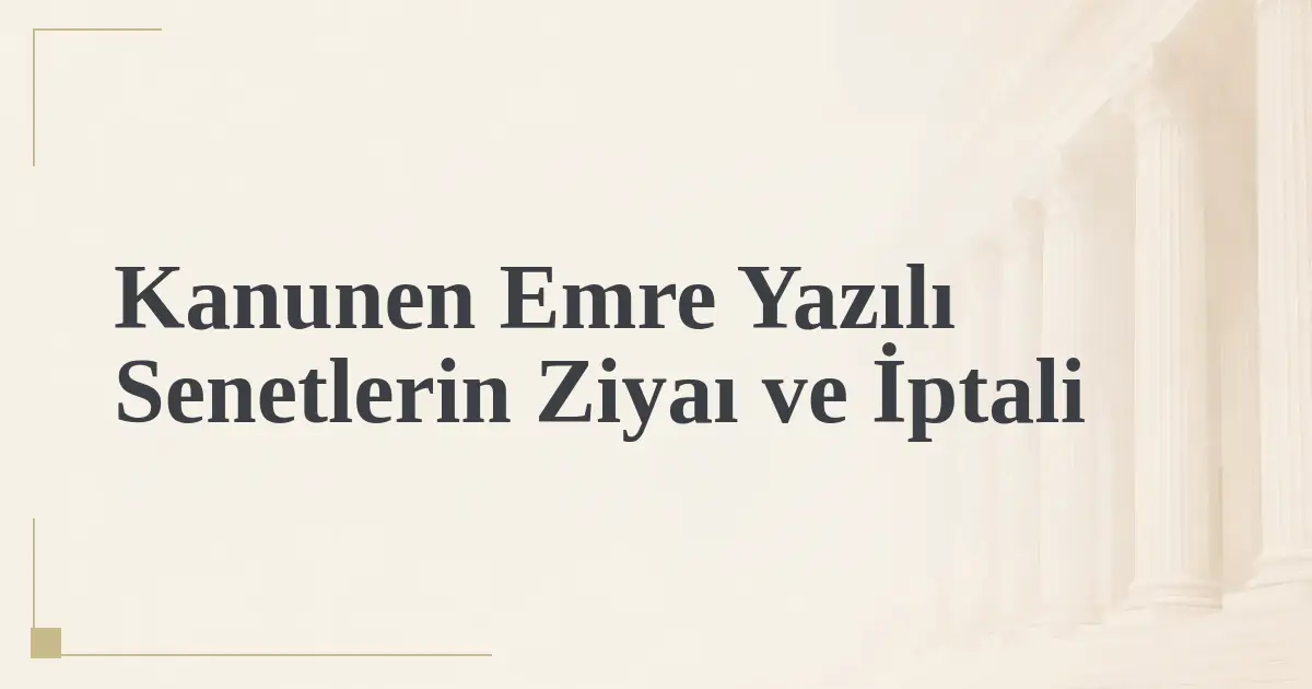 Kanunen Emre Yazılı Senetlerin Ziyaı ve İptali