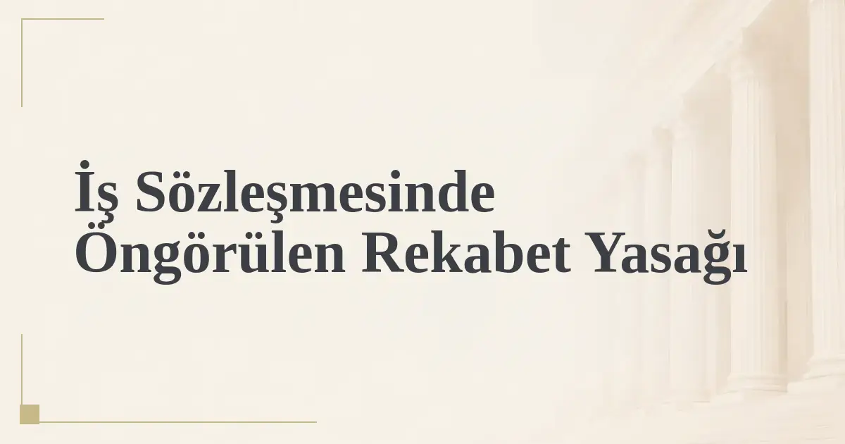 İş Sözleşmesinde Öngörülen Rekabet Yasağı