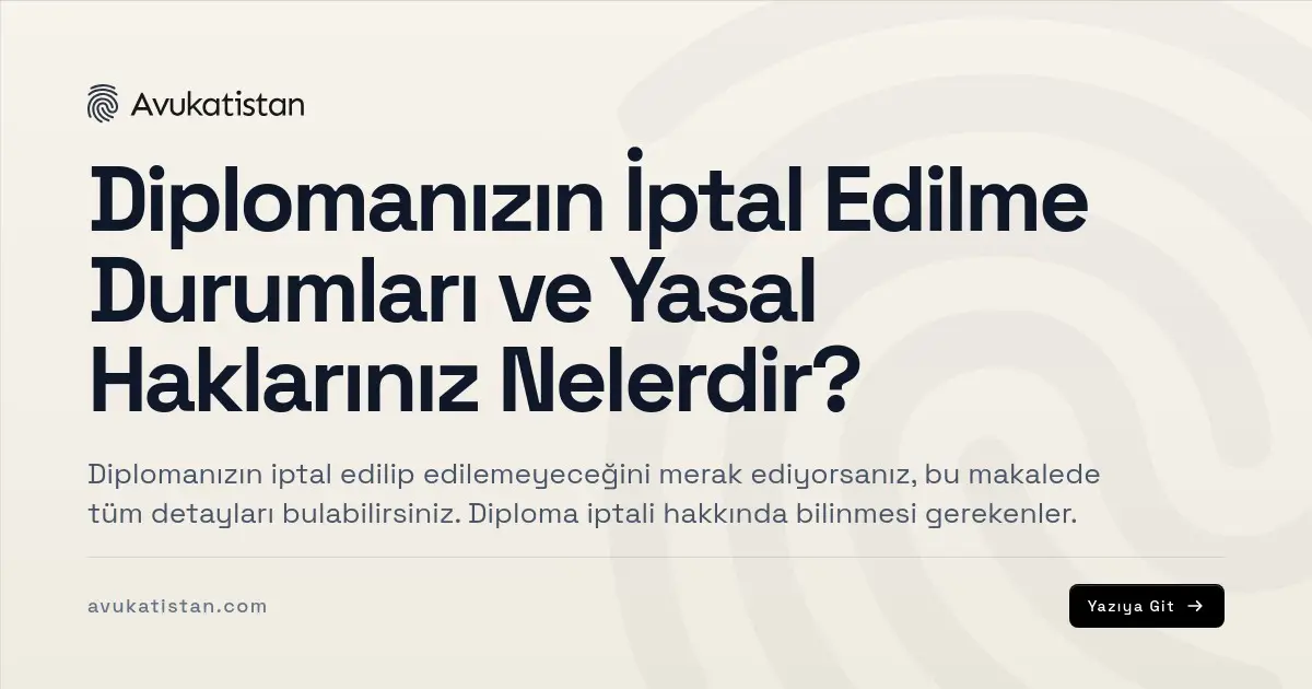 Diplomanızın İptal Edilme Durumları ve Yasal Haklarınız Nelerdir?