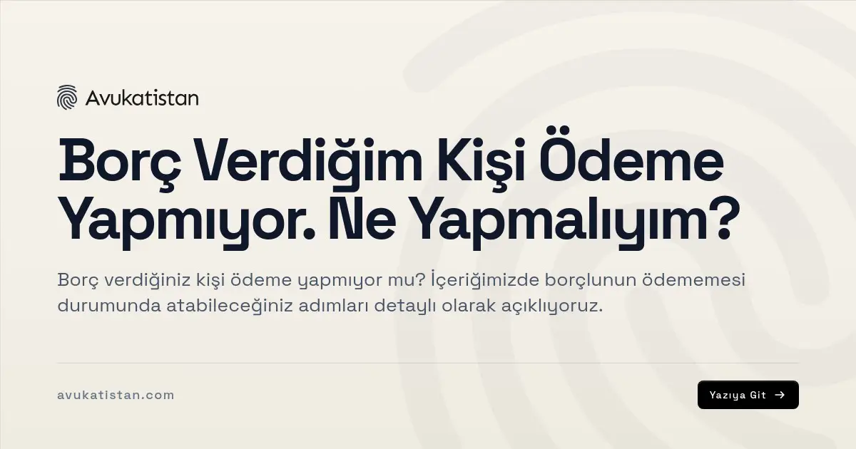 Borç Verdiğim Kişi Ödeme Yapmıyor. Ne Yapmalıyım?