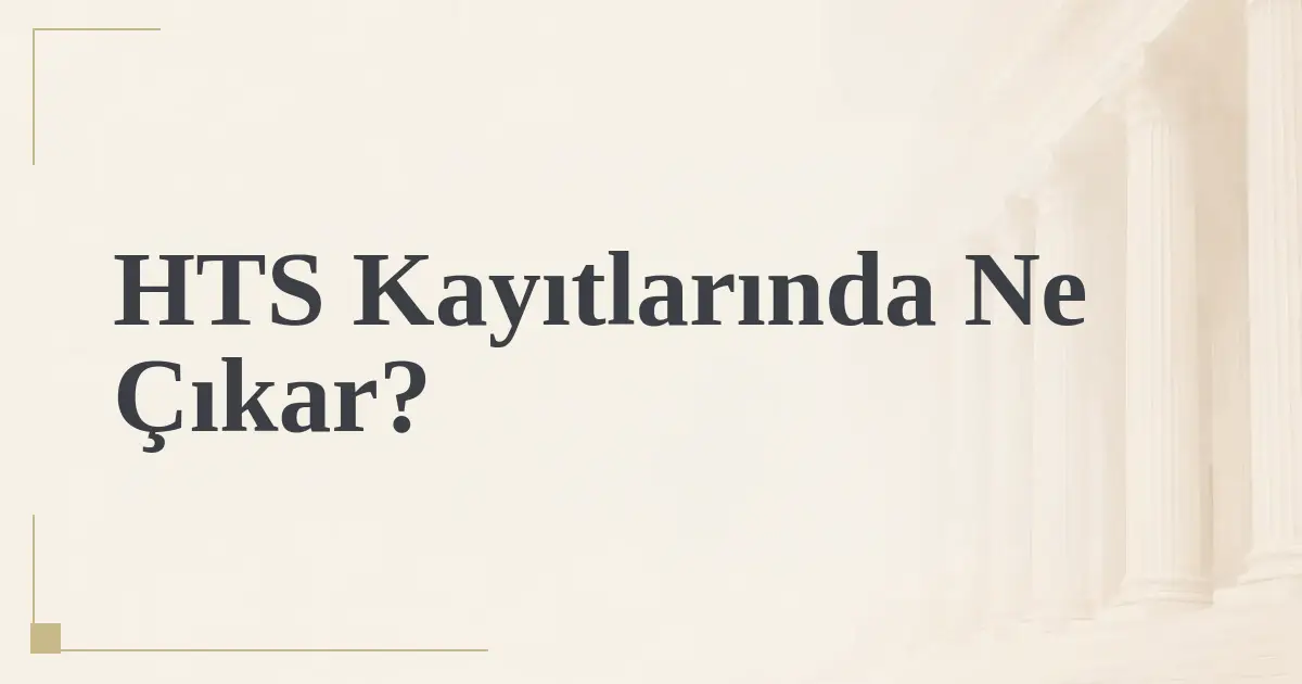 HTS Kayıtlarında Ne Çıkar?
