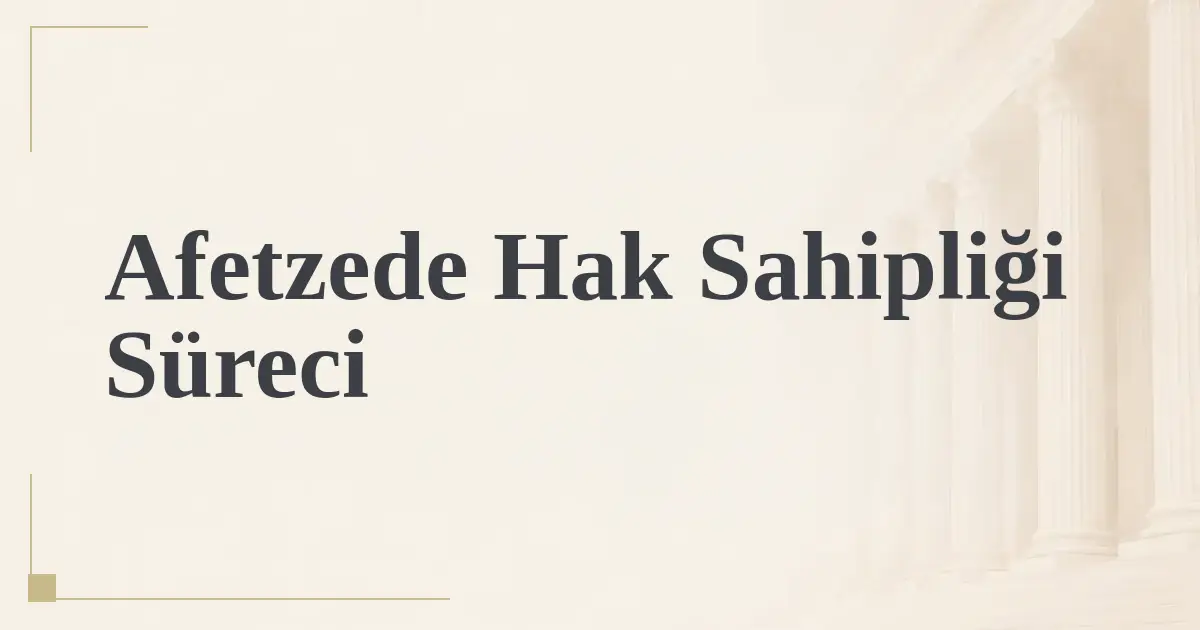 Afetzede Hak Sahipliği Süreci