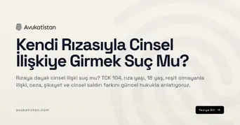 Kendi Rızasıyla Cinsel İlişkiye Girmek Suç Mu?
